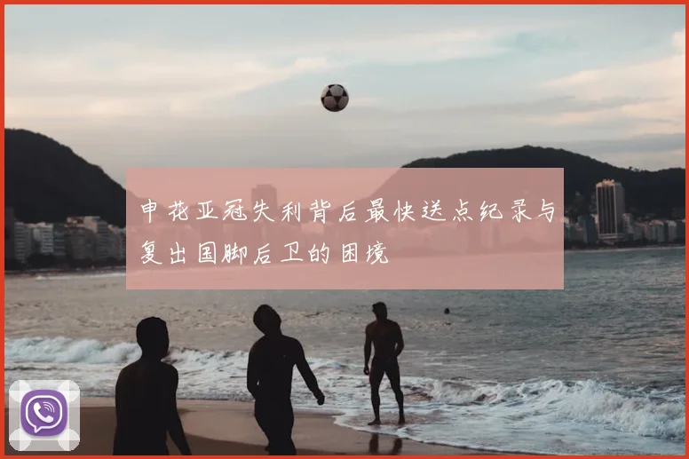 申花亚冠失利背后最快送点纪录与复出国脚后卫的困境