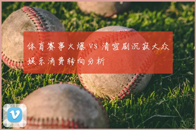 体育赛事火爆 vs 清宫剧沉寂大众娱乐消费转向分析